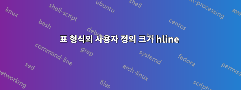 표 형식의 사용자 정의 크기 hline