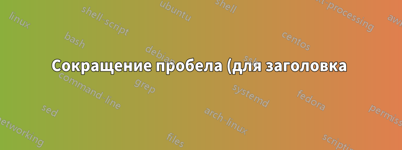 Сокращение пробела (для заголовка)