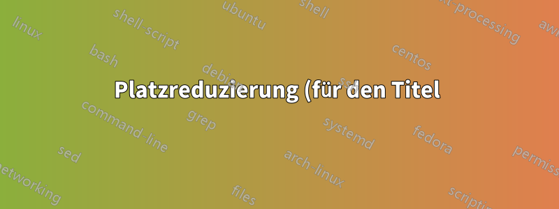 Platzreduzierung (für den Titel)