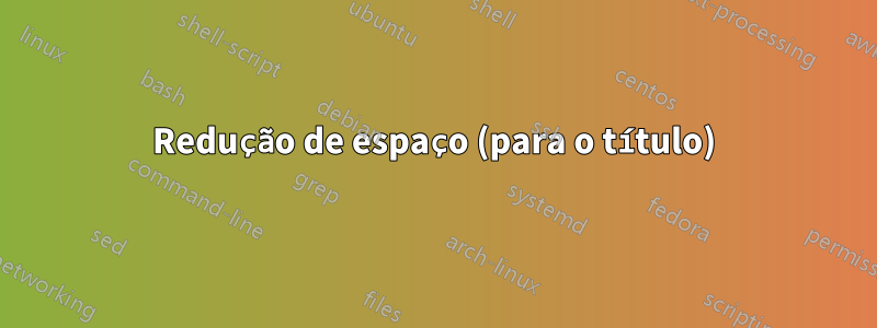 Redução de espaço (para o título)