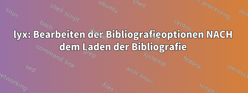 lyx: Bearbeiten der Bibliografieoptionen NACH dem Laden der Bibliografie