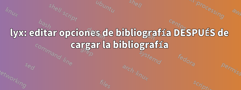 lyx: editar opciones de bibliografía DESPUÉS de cargar la bibliografía