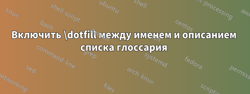 Включить \dotfill между именем и описанием списка глоссария