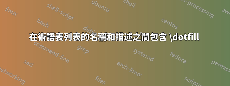 在術語表列表的名稱和描述之間包含 \dotfill