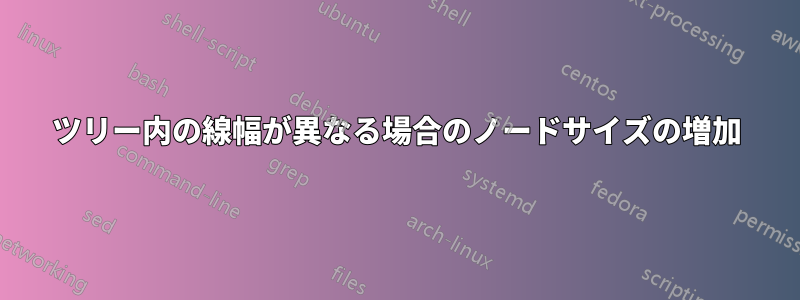 ツリー内の線幅が異なる場合のノードサイズの増加