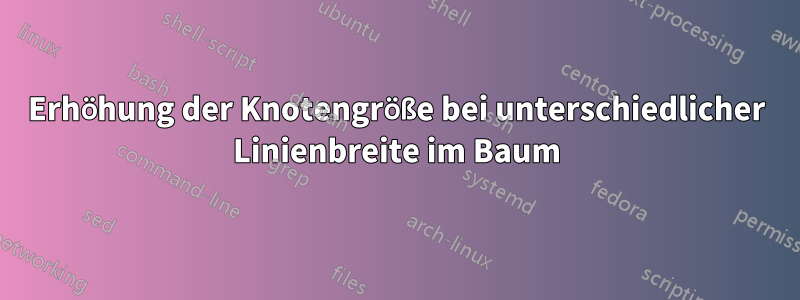 Erhöhung der Knotengröße bei unterschiedlicher Linienbreite im Baum