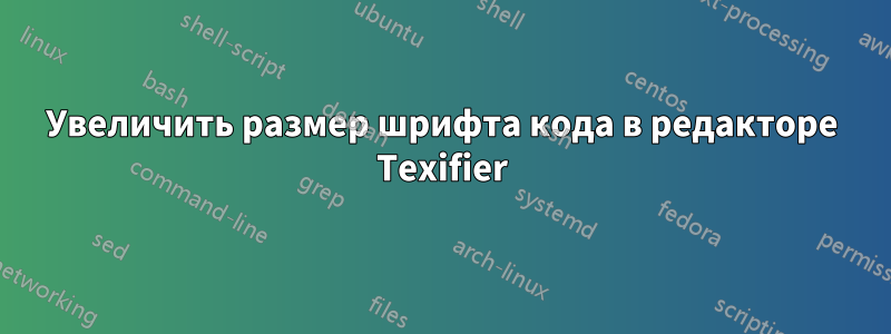 Увеличить размер шрифта кода в редакторе Texifier