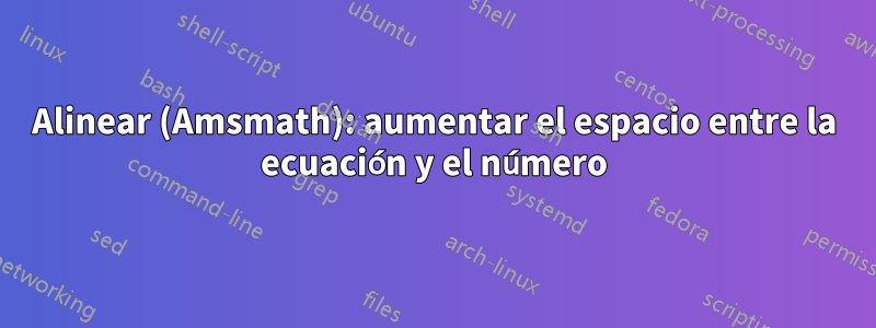 Alinear (Amsmath): aumentar el espacio entre la ecuación y el número