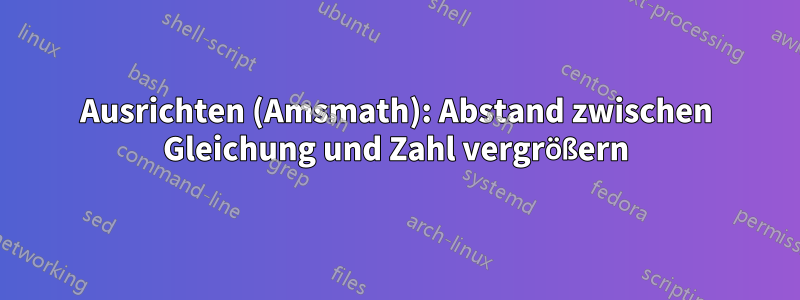 Ausrichten (Amsmath): Abstand zwischen Gleichung und Zahl vergrößern