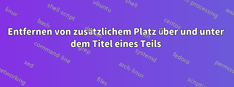 Entfernen von zusätzlichem Platz über und unter dem Titel eines Teils