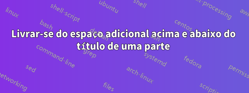 Livrar-se do espaço adicional acima e abaixo do título de uma parte