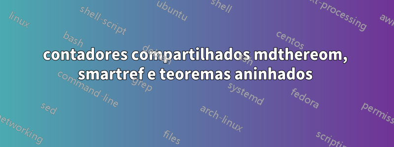 contadores compartilhados mdthereom, smartref e teoremas aninhados