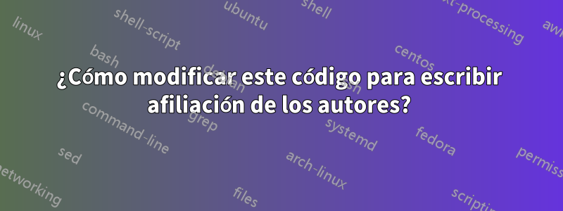 ¿Cómo modificar este código para escribir afiliación de los autores?