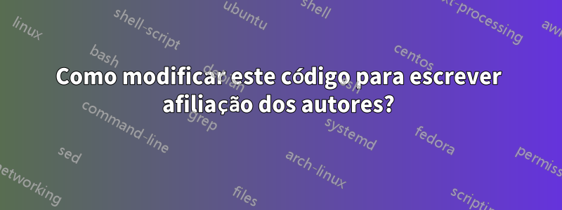 Como modificar este código para escrever afiliação dos autores?