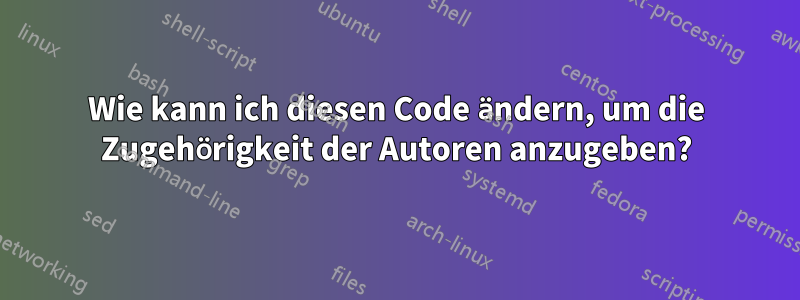 Wie kann ich diesen Code ändern, um die Zugehörigkeit der Autoren anzugeben?