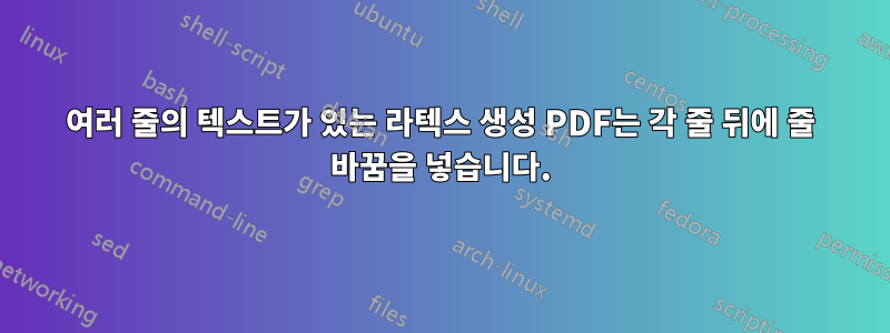 여러 줄의 텍스트가 있는 라텍스 생성 PDF는 각 줄 뒤에 줄 바꿈을 넣습니다.