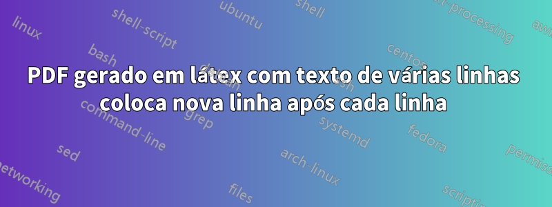 PDF gerado em látex com texto de várias linhas coloca nova linha após cada linha