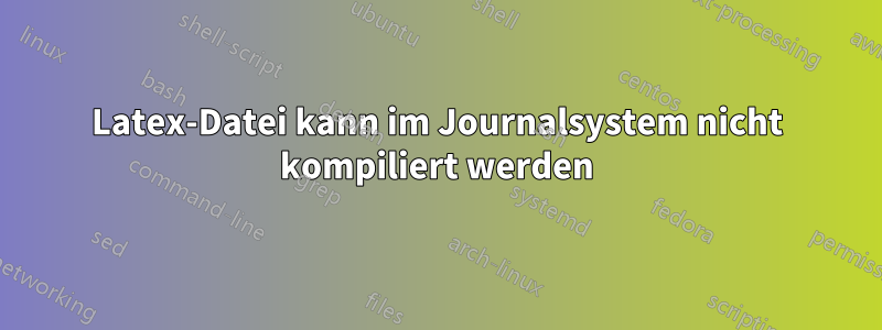 Latex-Datei kann im Journalsystem nicht kompiliert werden