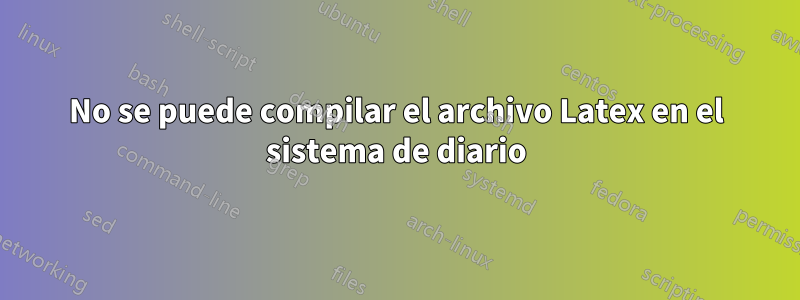 No se puede compilar el archivo Latex en el sistema de diario