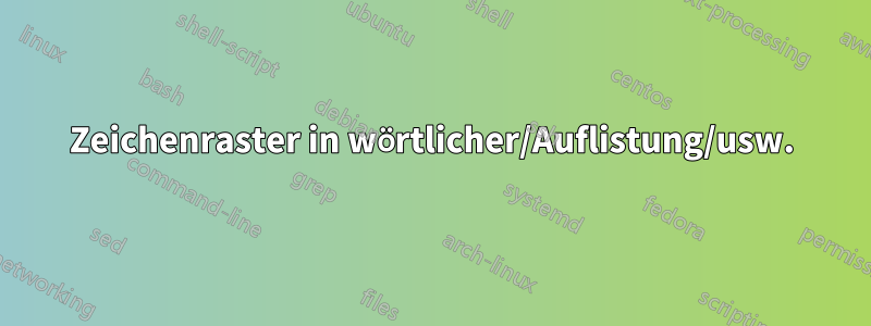 Zeichenraster in wörtlicher/Auflistung/usw.