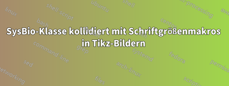 SysBio-Klasse kollidiert mit Schriftgrößenmakros in Tikz-Bildern