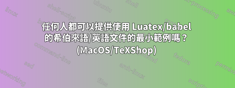 任何人都可以提供使用 Luatex/babel 的希伯來語/英語文件的最小範例嗎？ (MacOS/TeXShop)