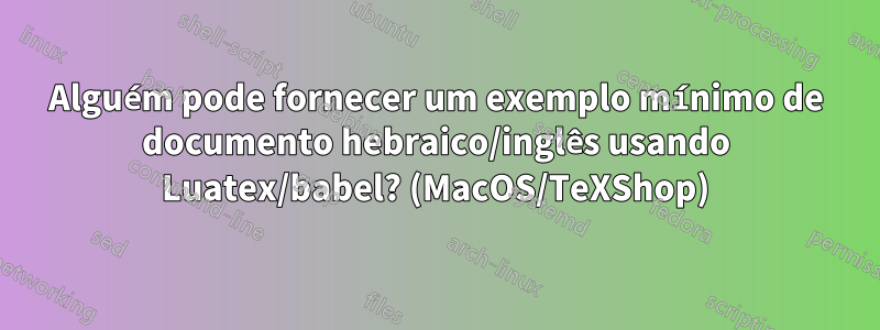 Alguém pode fornecer um exemplo mínimo de documento hebraico/inglês usando Luatex/babel? (MacOS/TeXShop)