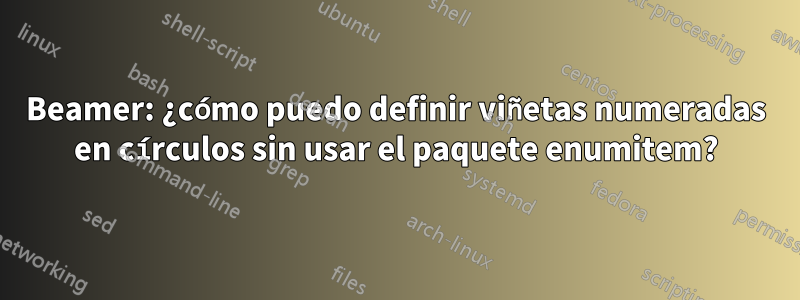 Beamer: ¿cómo puedo definir viñetas numeradas en círculos sin usar el paquete enumitem?