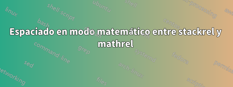 Espaciado en modo matemático entre stackrel y mathrel