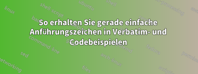 So erhalten Sie gerade einfache Anführungszeichen in Verbatim- und Codebeispielen