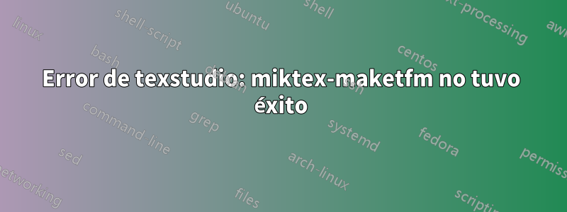 Error de texstudio: miktex-maketfm no tuvo éxito