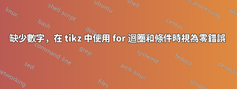 缺少數字，在 tikz 中使用 for 迴圈和條件時視為零錯誤