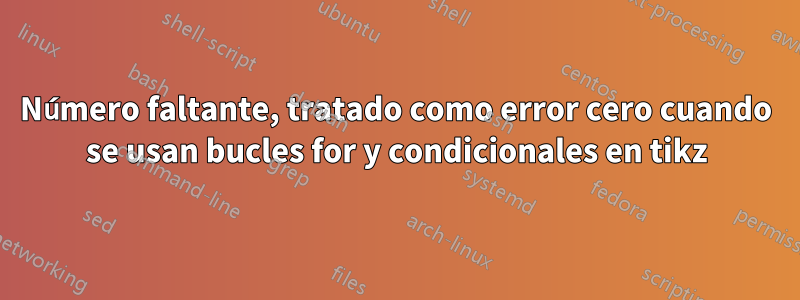 Número faltante, tratado como error cero cuando se usan bucles for y condicionales en tikz