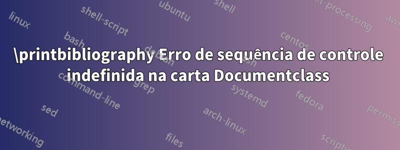 \printbibliography Erro de sequência de controle indefinida na carta Documentclass