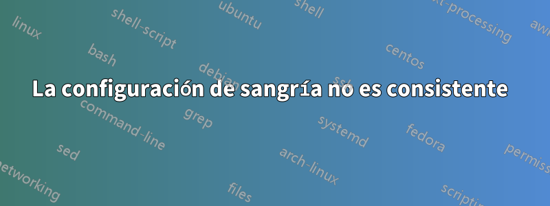 La configuración de sangría no es consistente 