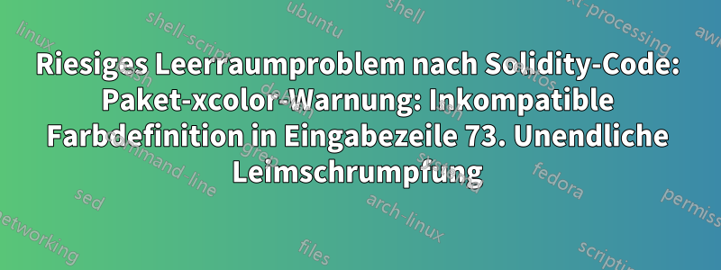 Riesiges Leerraumproblem nach Solidity-Code: Paket-xcolor-Warnung: Inkompatible Farbdefinition in Eingabezeile 73. Unendliche Leimschrumpfung