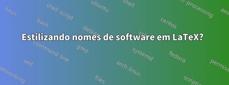 Estilizando nomes de software em LaTeX? 