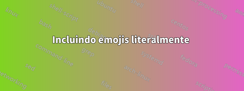 Incluindo emojis literalmente