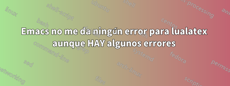 Emacs no me da ningún error para lualatex aunque HAY algunos errores