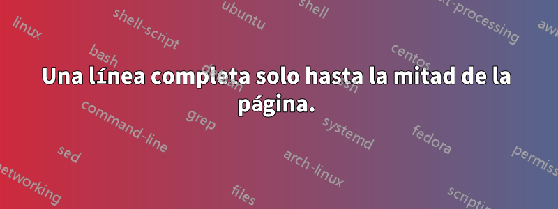 Una línea completa solo hasta la mitad de la página.