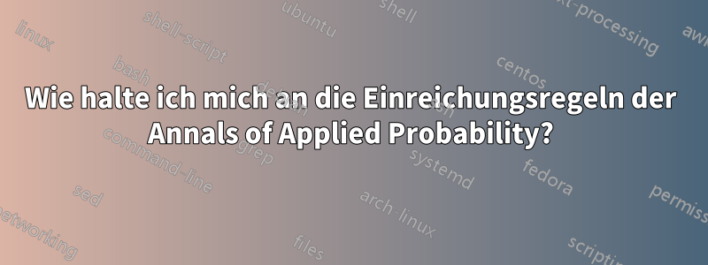 Wie halte ich mich an die Einreichungsregeln der Annals of Applied Probability?