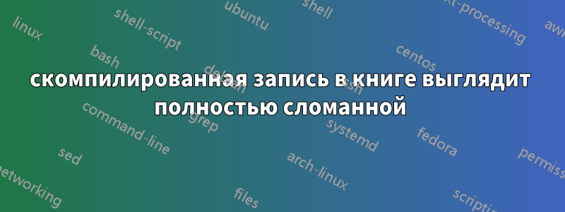 скомпилированная запись в книге выглядит полностью сломанной