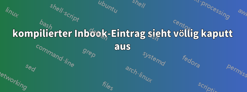 kompilierter Inbook-Eintrag sieht völlig kaputt aus