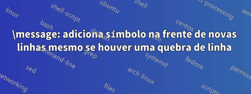 \message: adiciona símbolo na frente de novas linhas mesmo se houver uma quebra de linha