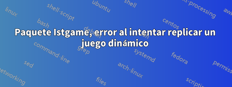 Paquete Istgame, error al intentar replicar un juego dinámico