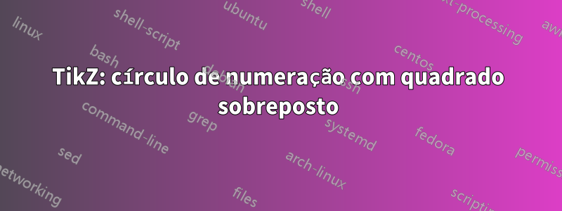 TikZ: círculo de numeração com quadrado sobreposto