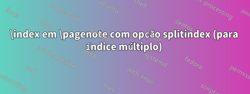 \index em \pagenote com opção splitindex (para índice múltiplo)