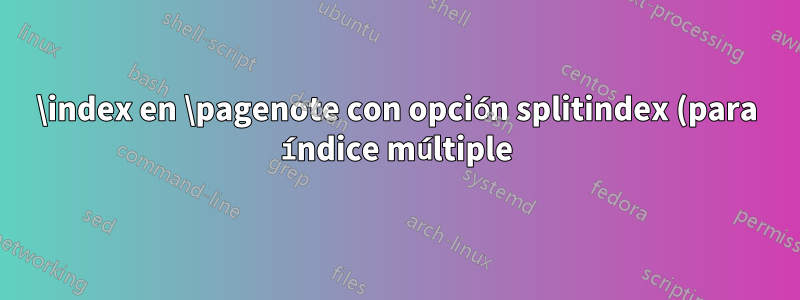 \index en \pagenote con opción splitindex (para índice múltiple)