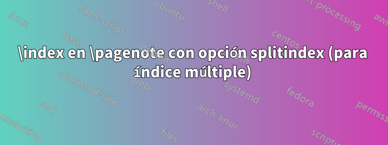 \index en \pagenote con opción splitindex (para índice múltiple)