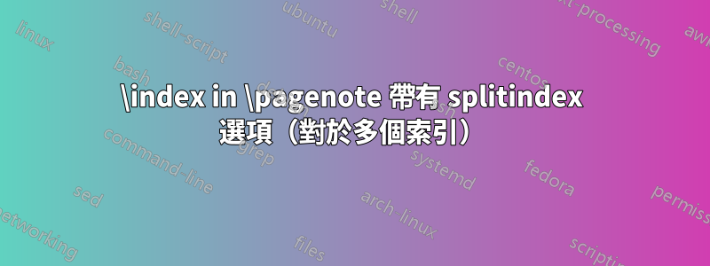 \index in \pagenote 帶有 splitindex 選項（對於多個索引）